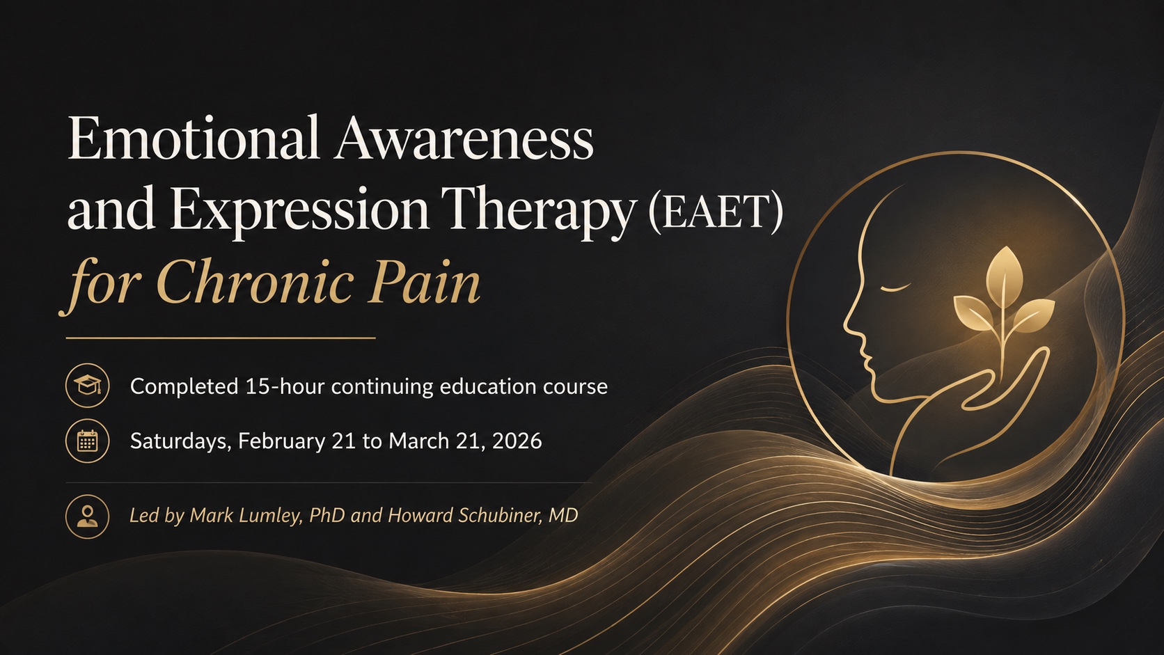 Title card for the Emotional Awareness and Expression Therapy (EAET) for Chronic Pain continuing education course, a completed 15-hour course held February 21 to March 21, 2026, led by Mark Lumley, PhD and Howard Schubiner, MD